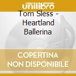 Tom Sless - Heartland Ballerina cd