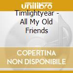 Timlightyear - All My Old Friends cd
