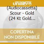 (Audiocassetta) Scour - Gold (24 Kt Gold Cassette Shell) cd