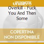 Overkill - Fuck You And Then Some cd musicale di OVERKILL