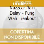 Nazzcar Rain Delay - Fung Wah Freakout