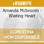 Amanda Mcbroom - Waiting Heart cd musicale di Amanda Mcbroom