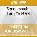 Smashmouth - Fush Yu Mang