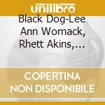 Black Dog-Lee Ann Womack, Rhett Akins, Gary Allan, Randy Travis / Various cd