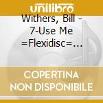 Withers, Bill - 7-Use Me =Flexidisc= (7