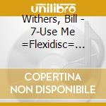Withers, Bill - 7-Use Me =Flexidisc= (7') cd