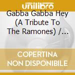 Gabba Gabba Hey (A Tribute To The Ramones) / Various cd
