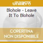 Blohole - Leave It To Blohole cd