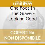 One Foot In The Grave - Looking Good cd