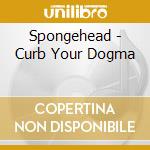 Spongehead - Curb Your Dogma cd musicale di Spongehead