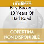 Billy Bacon - 13 Years Of Bad Road cd