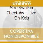 Streetwalkin Cheetahs - Live On Kxlu cd