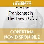 Electric Frankenstein - The Dawn Of Electric Frankenstein cd