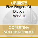 Five Fingers Of Dr. X / Various cd musicale di Five fingers of dr.