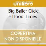 Big Baller Click - Hood Times cd musicale di Big Baller Click