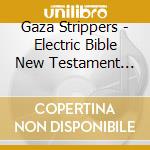 Gaza Strippers - Electric Bible New Testament (Usa Version) cd musicale di Gaza Strippers (Usa Version)