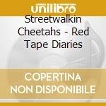 Streetwalkin Cheetahs - Red Tape Diaries cd musicale di Streetwalkin Cheetahs