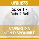 Spice 1 - Dyin 2 Ball cd musicale di Spice 1