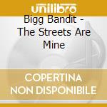 Bigg Bandit - The Streets Are Mine cd musicale di Bigg Bandit
