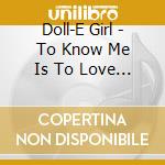 Doll-E Girl - To Know Me Is To Love Me cd musicale di Doll