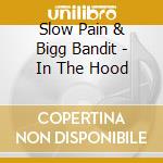 Slow Pain & Bigg Bandit - In The Hood cd musicale di Slow Pain & Bigg Bandit