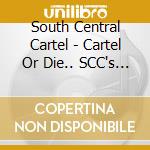 South Central Cartel - Cartel Or Die.. SCC's Most Gangsta cd musicale di South Central Cartel