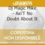 Dj Magic Mike - Ain'T No Doubt About It cd