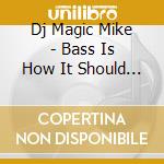 Dj Magic Mike - Bass Is How It Should Be Done cd