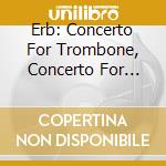 Erb: Concerto For Trombone, Concerto For Violin, Concerto For Clarinet cd
