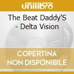 The Beat Daddy'S - Delta Vision cd