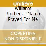 Williams Brothers - Mama Prayed For Me cd musicale di Williams Brothers