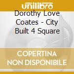 Dorothy Love Coates - City Built 4 Square cd