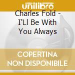 Charles Fold - I'Ll Be With You Always cd