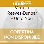 Virginia Reeves-Dunbar - Unto You cd