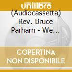 (Audiocassetta) Rev. Bruce Parham - We Will Give You Praise cd musicale