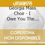 Georgia Mass Choir - I Owe You The Praise cd musicale di Georgia Mass Choir