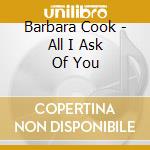 Barbara Cook - All I Ask Of You cd musicale di Barbara Cook
