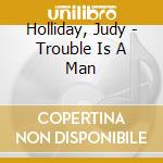 Holliday, Judy - Trouble Is A Man cd musicale di Holliday, Judy