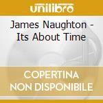 James Naughton - Its About Time cd musicale di James Naughton
