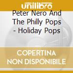 Peter Nero And The Philly Pops - Holiday Pops cd musicale di Peter Nero And The Philly Pops