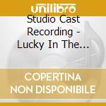 Studio Cast Recording - Lucky In The Rain cd musicale di Studio Cast Recording