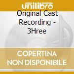 Original Cast Recording - 3Hree cd