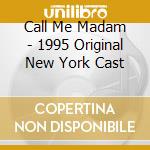 Call Me Madam - 1995 Original New York Cast cd musicale di Call Me Madam