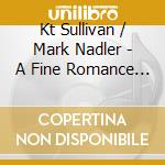 Kt Sullivan / Mark Nadler - A Fine Romance / Dorothy Field cd musicale di Kt Sullivan / Mark Nadler