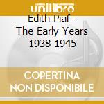 Edith Piaf - The Early Years 1938-1945 cd musicale di Edith Piaf