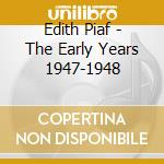 Edith Piaf - The Early Years 1947-1948 cd musicale di Edith Piaf