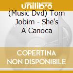 (Music Dvd) Tom Jobim - She's A Carioca cd musicale