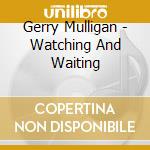 Gerry Mulligan - Watching And Waiting cd