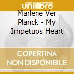 Marlene Ver Planck - My Impetuos Heart cd musicale di Marlene Ver Planck