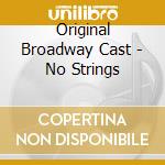 Original Broadway Cast - No Strings cd musicale di Original Broadway Cast